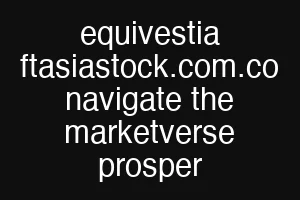 equivestia ftasiastock.com.co navigate the marketverse prosper
