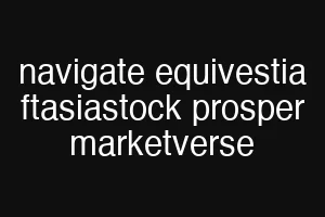 navigate equivestia ftasiastock prosper marketverse