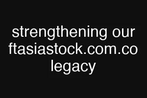 strengthening our ftasiastock.com.co legacy